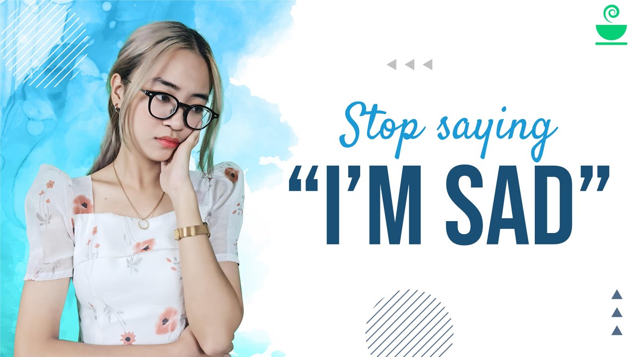 Instead of "I'm sad" by other ways | How to express you're sad