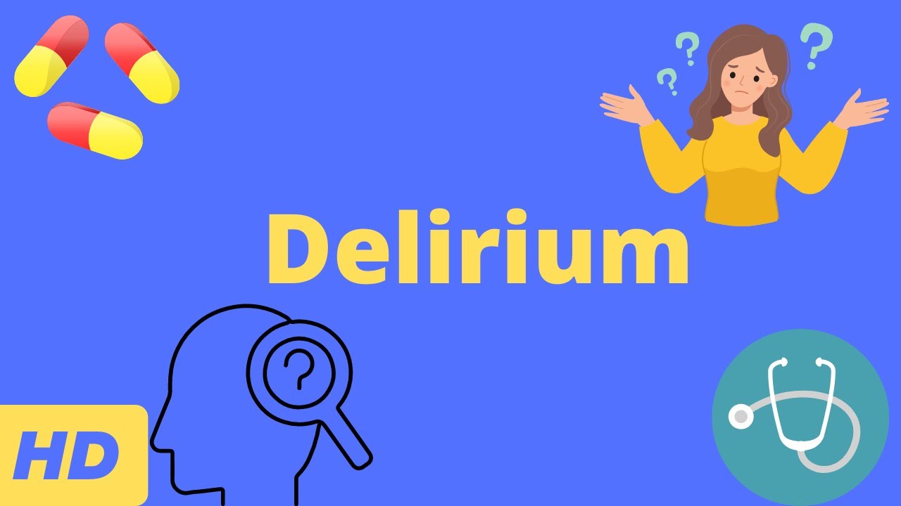 Delirium: Causes, Symptoms, Diagnosis and Treatment