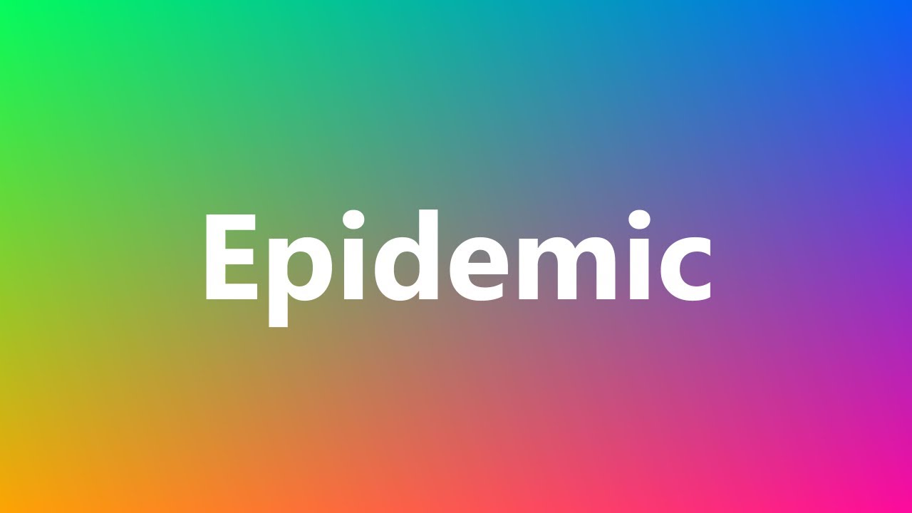 Epidemic - Medical Definition and Pronunciation