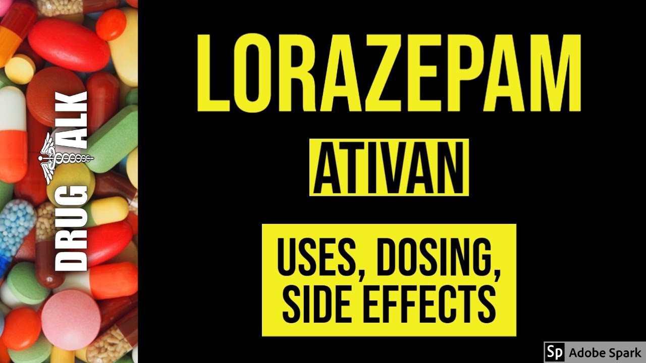 Lorazepam (Ativan) - Uses, Dosing, Side Effects