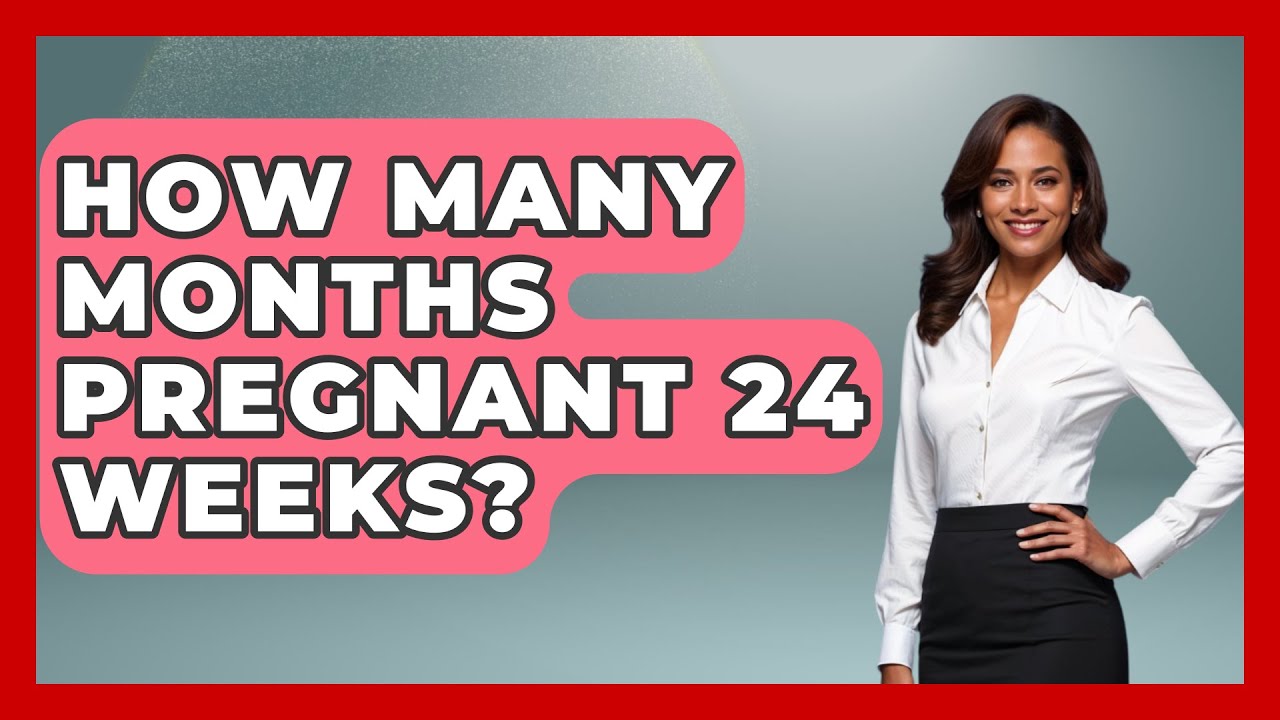 How Many Months Pregnant 24 Weeks? - Women's Health and Harmony