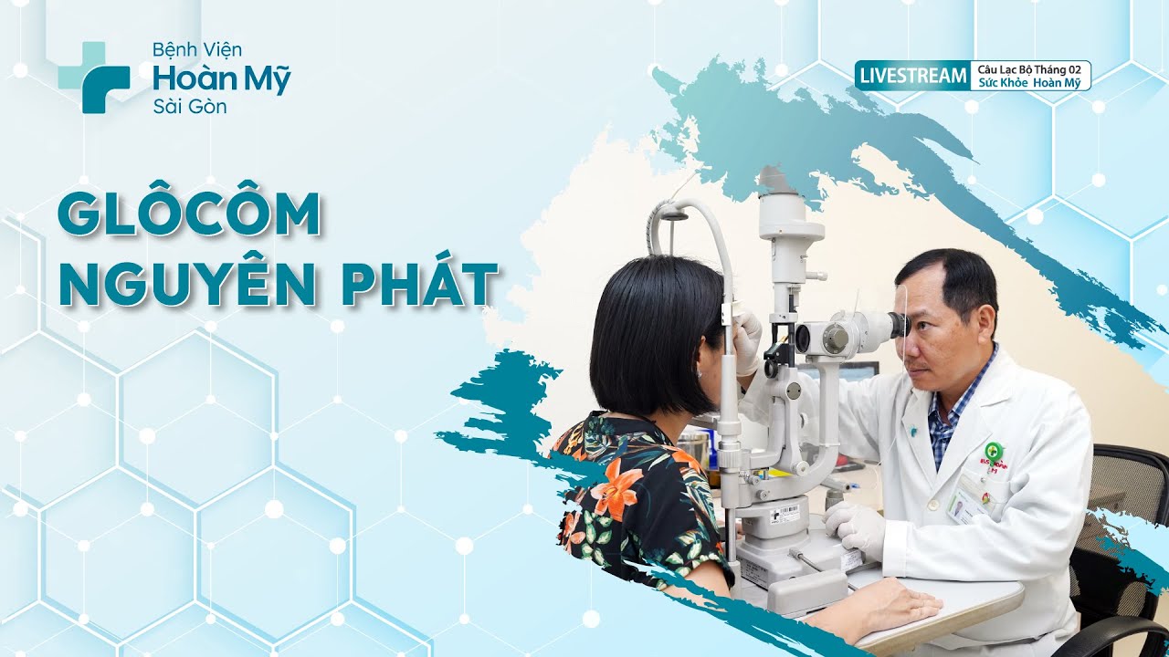 Glôcôm nguyên phát: nguyên nhân và cách phòng ngừa | Chuyên khoa Mắt