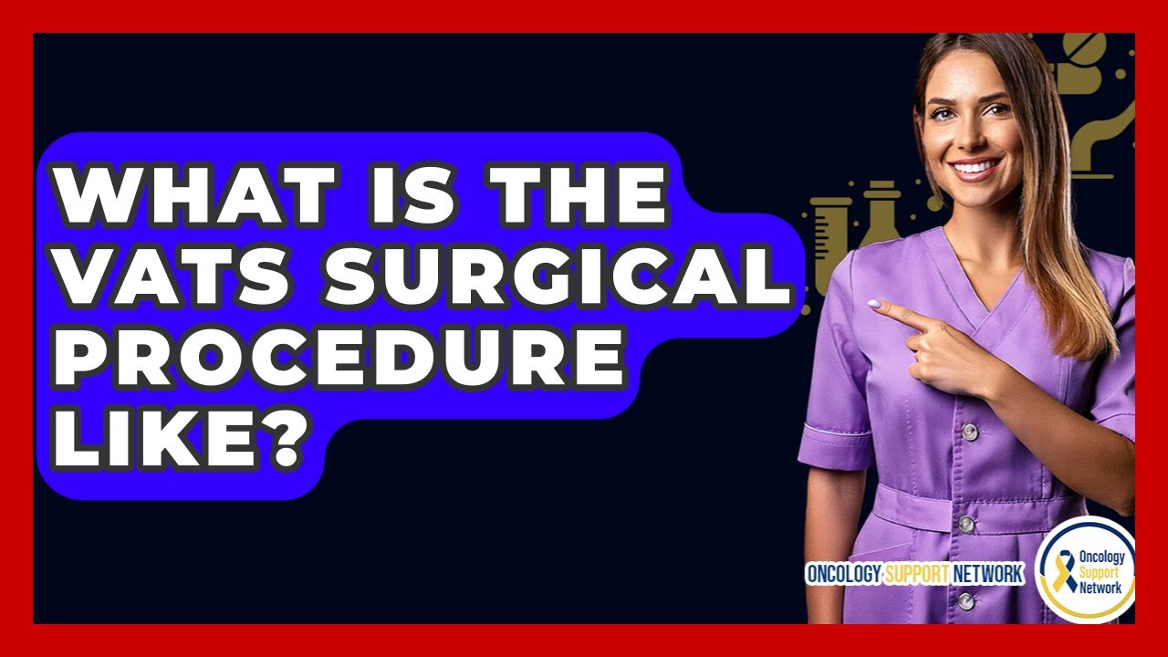 What Is The VATS Surgical Procedure Like? - Oncology Support Network