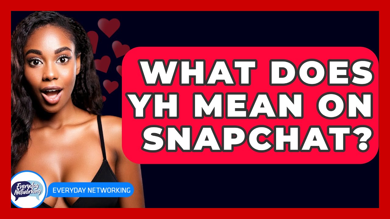 What Does YH Mean on Snapchat? - Everyday-Networking