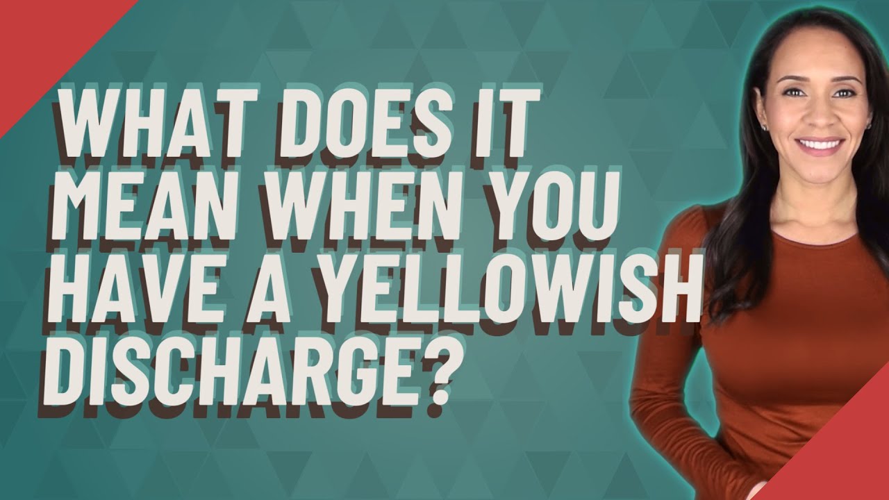 What does it mean when you have a yellowish discharge?