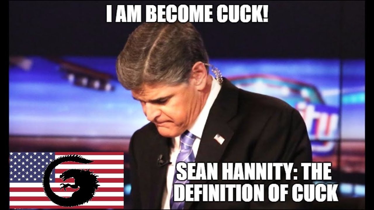 Sean Hannity Is Now The Definition of A Cuck
