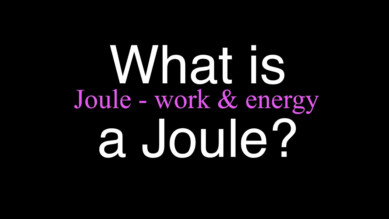 What is a Joule? An Explanation
