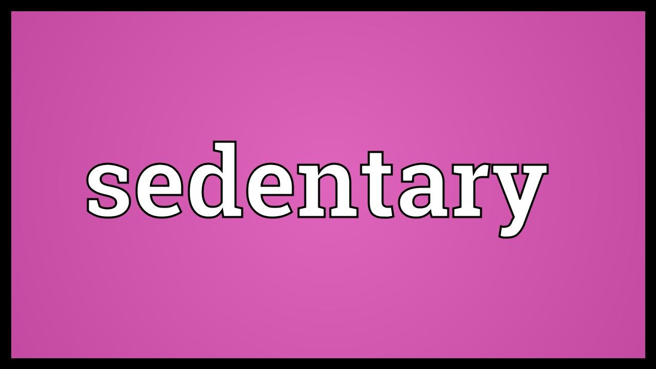 Sedentary Meaning