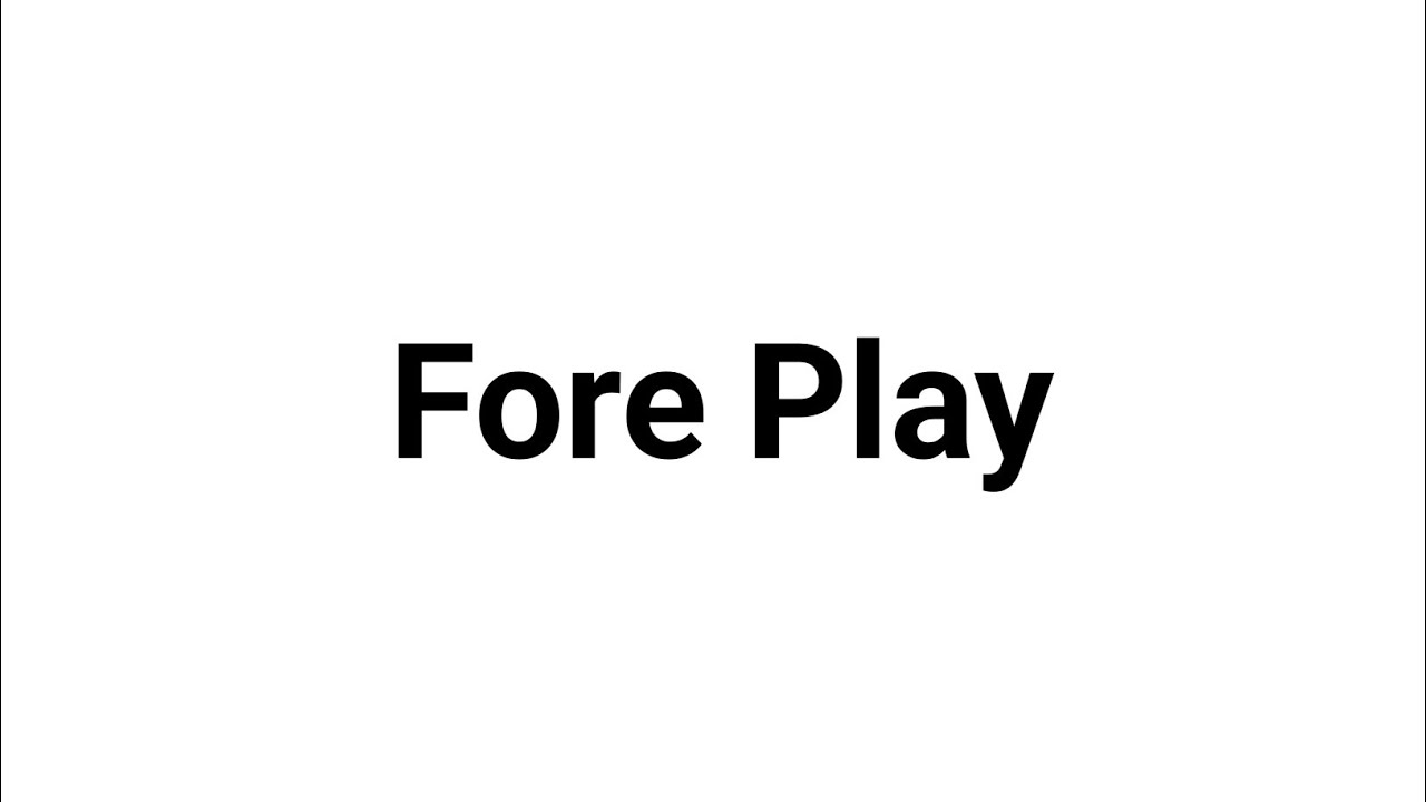 Fore Play || Fore Play Meaning